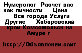 Нумеролог. Расчет вас, как личности.  › Цена ­ 400 - Все города Услуги » Другие   . Хабаровский край,Комсомольск-на-Амуре г.